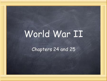 World War II Chapters 24 and 25.