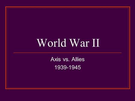 World War II Axis vs. Allies 1939-1945. Headed Towards War Hitler protested the fairness of the Treaty of Versailles. He created a new air force, Luftwaffe.