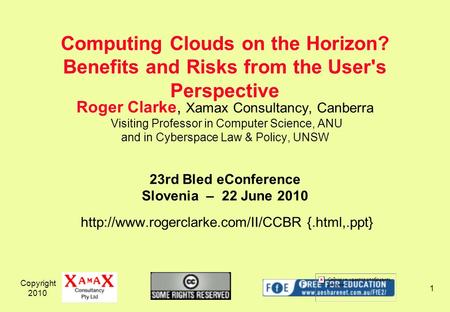Copyright 2010 1 Roger Clarke, Xamax Consultancy, Canberra Visiting Professor in Computer Science, ANU and in Cyberspace Law & Policy, UNSW 23rd Bled eConference.