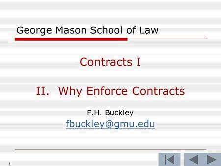 1 George Mason School of Law Contracts I II.Why Enforce Contracts F.H. Buckley
