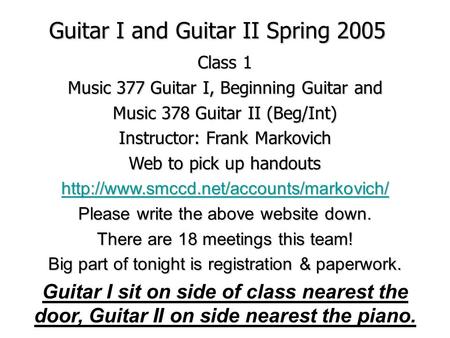 Guitar I and Guitar II Spring 2005 Class 1 Music 377 Guitar I, Beginning Guitar and Music 378 Guitar II (Beg/Int) Instructor: Frank Markovich Web to pick.