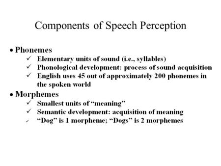 Components of Speech Perception. Categorical Speech Perception Learning the phonemes (speech sounds) of your mother tongue –200 speech sounds (sound categories)