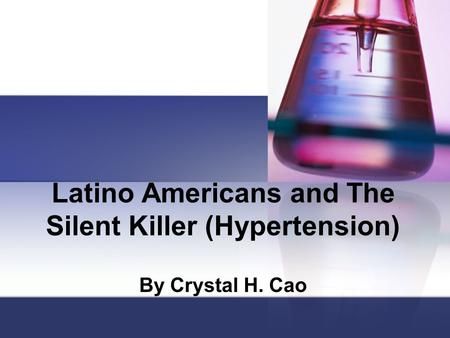 Latino Americans and The Silent Killer (Hypertension) By Crystal H. Cao.