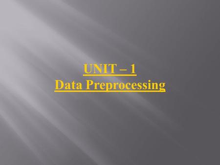 UNIT – 1 Data Preprocessing