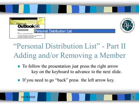 05/19/20061 Personal Distribution List - Part II Adding and/or Removing a Member n To follow the presentation just press the right arrow key on the keyboard.