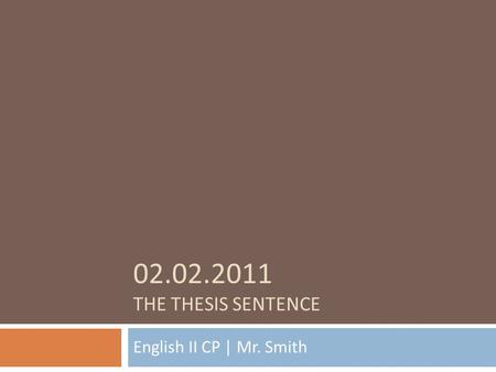 02.02.2011 THE THESIS SENTENCE English II CP | Mr. Smith.