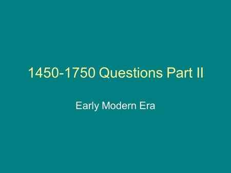 1450-1750 Questions Part II Early Modern Era.