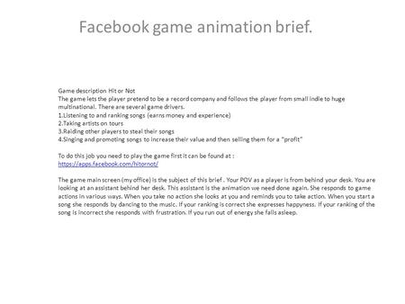 Facebook game animation brief. Game description Hit or Not The game lets the player pretend to be a record company and follows the player from small indie.
