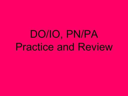 DO/IO, PN/PA Practice and Review