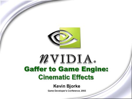 Gaffer to Game Engine: Cinematic Effects Kevin Bjorke Game Developers Conference, 2003.