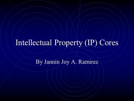 Intellectual Property (IP) Cores By Jannin Joy A. Ramirez.