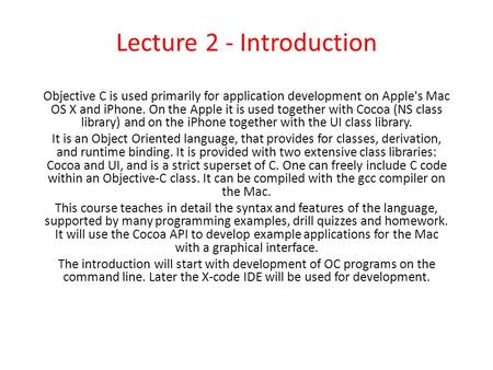Lecture 2 - Introduction Objective C is used primarily for application development on Apple's Mac OS X and iPhone. On the Apple it is used together with.