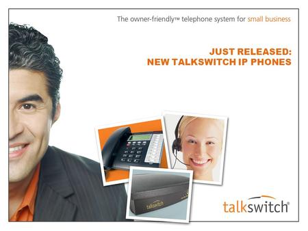 JUST RELEASED: NEW TALKSWITCH IP PHONES. 2 TALKSWITCH TS-350i Plug and play: auto-provisioned for easy configuration with TalkSwitch systems Excellent.