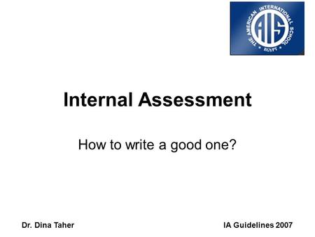 IA Guidelines 2007Dr. Dina Taher Internal Assessment How to write a good one?