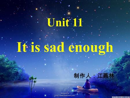 Unit 11 It is sad enough. Essential expressions: a. Im so happy/ sad/ worried/ sorry/ regretful/ angry/ satisfied. Im sorry/pleased/ surprised/ angry/