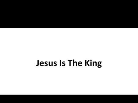 Jesus Is The King 1.