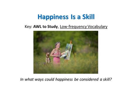Happiness Is a Skill Key: AWL to Study, Low-frequency Vocabulary In what ways could happiness be considered a skill?