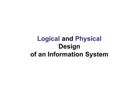 Logical and Physical Design of an Information System