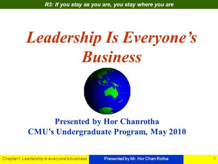 Chapter1: Leadership is everyone's businessPresented by Mr. Hor Chan Rotha1 Chapter1 Leadership Is Everyones Business Presented by Hor Chanrotha CMUs Undergraduate.