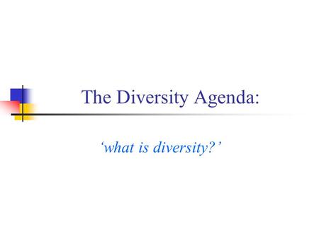 The Diversity Agenda: what is diversity?. What is meant by diversity? Who does this include? Who does the term make reference to? How does this differ.