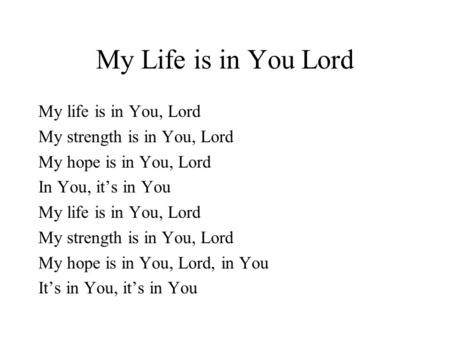 My Life is in You Lord My life is in You, Lord