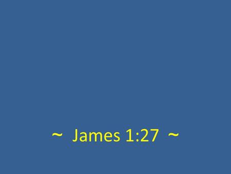 ~ James 1:27 ~.