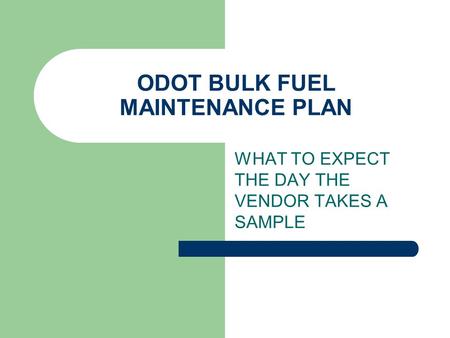 ODOT BULK FUEL MAINTENANCE PLAN WHAT TO EXPECT THE DAY THE VENDOR TAKES A SAMPLE.