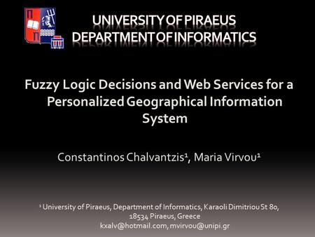 Fuzzy Logic Decisions and Web Services for a Personalized Geographical Information System Constantinos Chalvantzis 1, Maria Virvou 1 1 University of Piraeus,