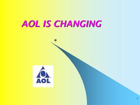 1 AOL IS CHANGING * 2 AOL IS CHANGING The Internet is changing and the practice of AOL over the years has been to keep pace, AOL management is changing.