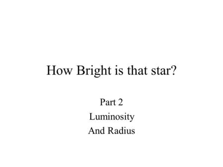 How Bright is that star? Part 2 Luminosity And Radius.