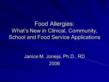 Food Allergies: Whats New in Clinical, Community, School and Food Service Applications Janice M. Joneja, Ph.D., RD 2006.