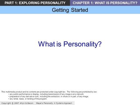 Getting Started Copyright © 2007 Allyn & Bacon Mayers Personality: A Systems Approach PART 1: EXPLORING PERSONALITYCHAPTER 1: WHAT IS PERSONALITY? What.
