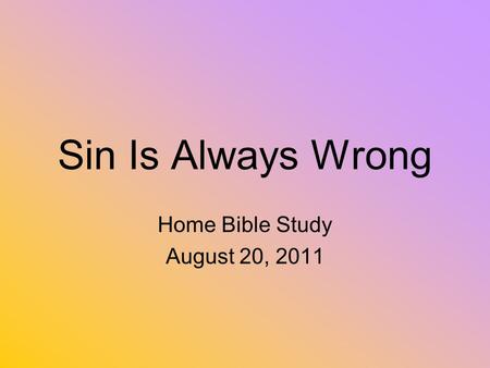 Sin Is Always Wrong Home Bible Study August 20, 2011.