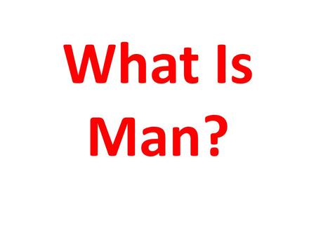 What Is Man?.