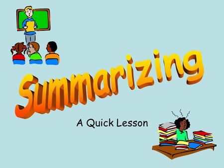 A Quick Lesson. Whats in a summary? Summarizing -retelling the most important ideas in your own words.Summarizing -retelling the most important ideas.