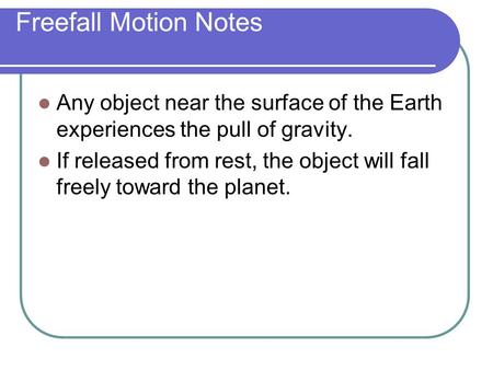 Freefall Motion Notes Any object near the surface of the Earth experiences the pull of gravity. If released from rest, the object will fall freely toward.