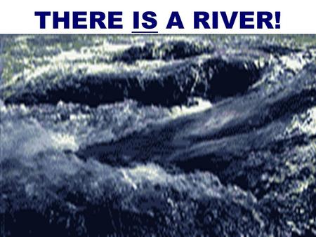 THERE IS A RIVER!. 2 JOHN EXPLAINS IN JN.7:37,38 JOHN EXPLAINS IN JN.7:37,38 WHAT JESUS SAID IN JN.4:14 OUT OF HIS INNER MAN SHALL FLOW RIVERS OF LIVING.