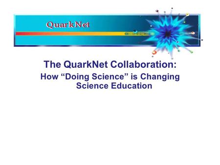 The QuarkNet Collaboration: How Doing Science is Changing Science Education.