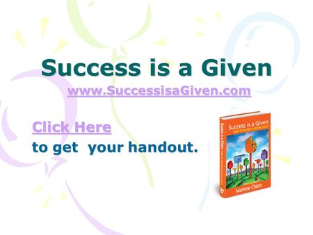Success is a Given www.SuccessisaGiven.com www.SuccessisaGiven.com Click Here Click Here to get your handout.