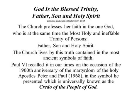 God Is the Blessed Trinity, Father, Son and Holy Spirit General audience of October 9, 1985 The Church professes her faith in the one God, who is at the.
