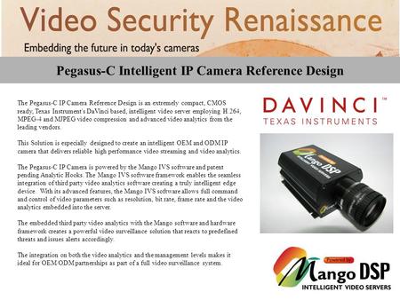 Pegasus-C Intelligent IP Camera Reference Design The Pegasus-C IP Camera Reference Design is an extremely compact, CMOS ready, Texas Instrument's DaVinci.