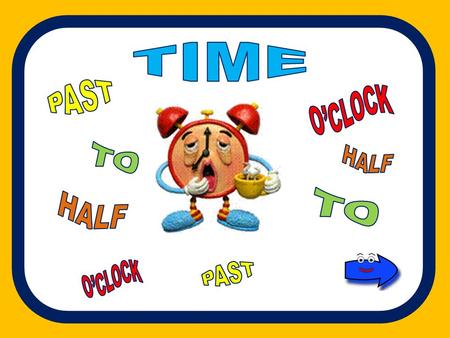 TIME PAST O’CLOCK TO HALF TO HALF O’CLOCK PAST.