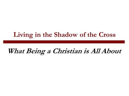 Living in the Shadow of the Cross What Being a Christian is All About.