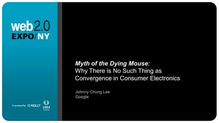Myth of the Dying Mouse: Why There is No Such Thing as Convergence in Consumer Electronics Johnny Chung Lee Google.