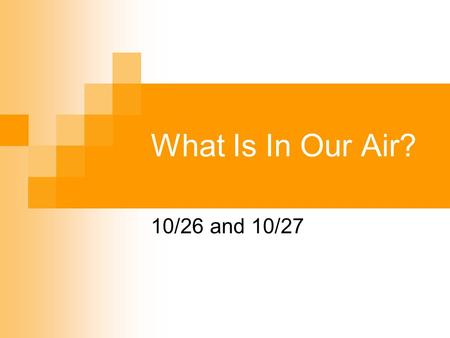What Is In Our Air? 10/26 and 10/27. To Do… Fill in 2-column notes on the right hand side with your table partners (10 min) Try to find some Connection.