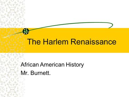 The Harlem Renaissance African American History Mr. Burnett.