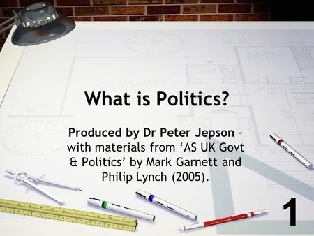 What is Politics? Produced by Dr Peter Jepson - with materials from AS UK Govt & Politics by Mark Garnett and Philip Lynch (2005). 1.