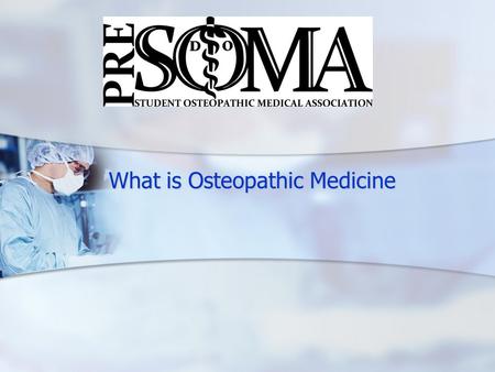What is Osteopathic Medicine What is Osteopathic Medicine.