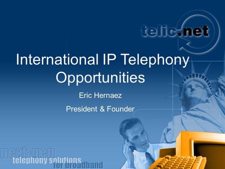 International IP Telephony Opportunities Eric Hernaez President & Founder.