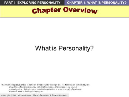 Copyright © 2007 Allyn & Bacon Mayers Personality: A Systems Approach PART 1: EXPLORING PERSONALITYCHAPTER 1: WHAT IS PERSONALITY? What is Personality?